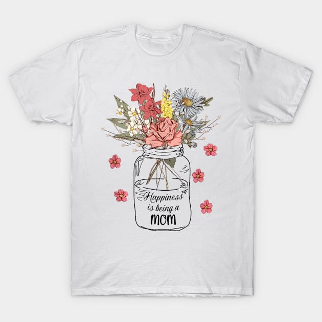 Happiness Is Being A Mom Wildflowers Happy Mother's Day T-Shirt by Benko Clarence